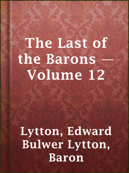 Title details for The Last of the Barons — Volume 12 by Baron Edward Bulwer Lytton Lytton - Available